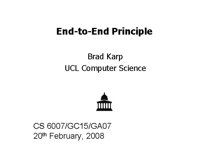 End-to-End Principle Brad Karp UCL Computer Science CS 6007/GC 15/GA 07 20 th February,
