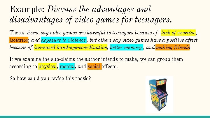 Example: Discuss the advantages and disadvantages of video games for teenagers. Thesis: Some say
