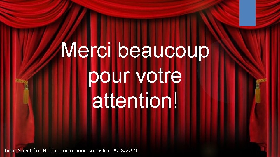 Merci beaucoup pour votre attention! Liceo Scientifico N. Copernico, anno scolastico 2018/2019 