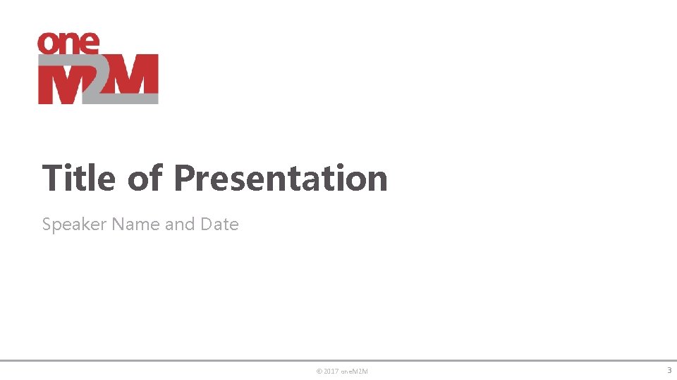 Title of Presentation Speaker Name and Date © 2017 one. M 2 M 3