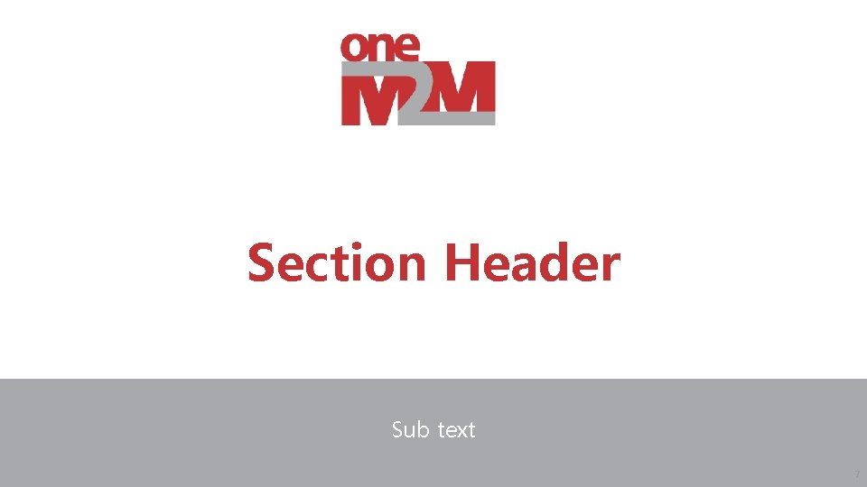Section Header Sub text © 2017 one. M 2 M 7 