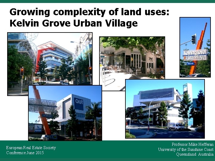 Growing complexity of land uses: Kelvin Grove Urban Village European Real Estate Society Conference