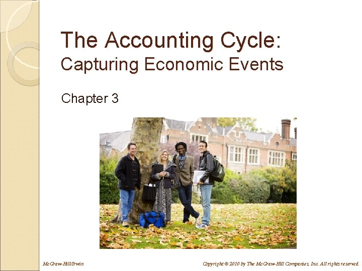 The Accounting Cycle: Capturing Economic Events Chapter 3 Mc. Graw-Hill/Irwin Copyright © 2010 by