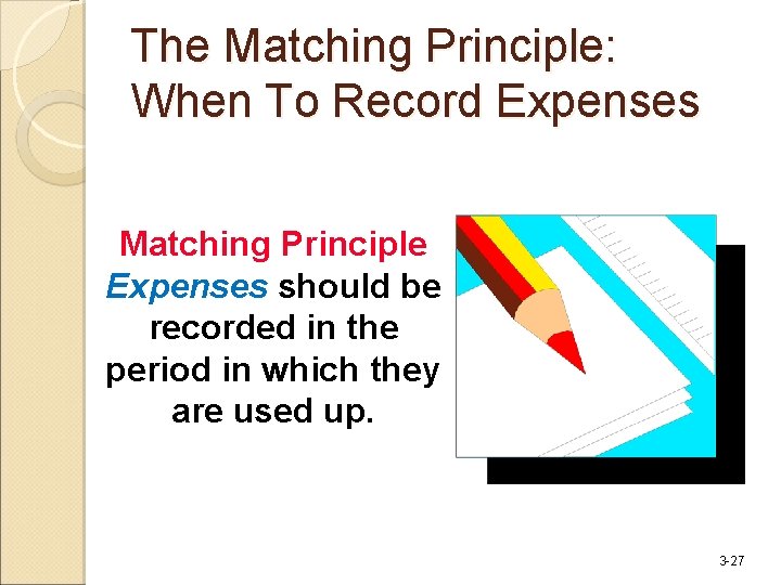 The Matching Principle: When To Record Expenses Matching Principle Expenses should be recorded in