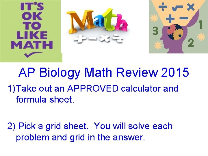 AP Biology Math Review 2015 1) Take out an APPROVED calculator and formula sheet.