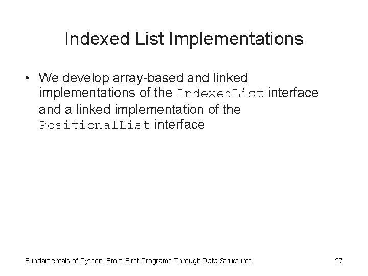Indexed List Implementations • We develop array-based and linked implementations of the Indexed. List