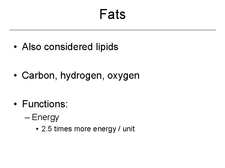 Fats • Also considered lipids • Carbon, hydrogen, oxygen • Functions: – Energy •