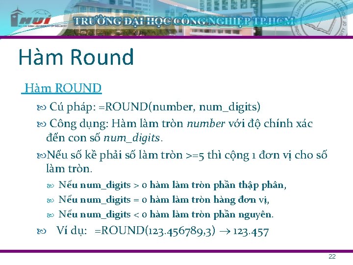 Hàm Round Hàm ROUND Cú pháp: =ROUND(number, num_digits) Công dụng: Hàm làm tròn number