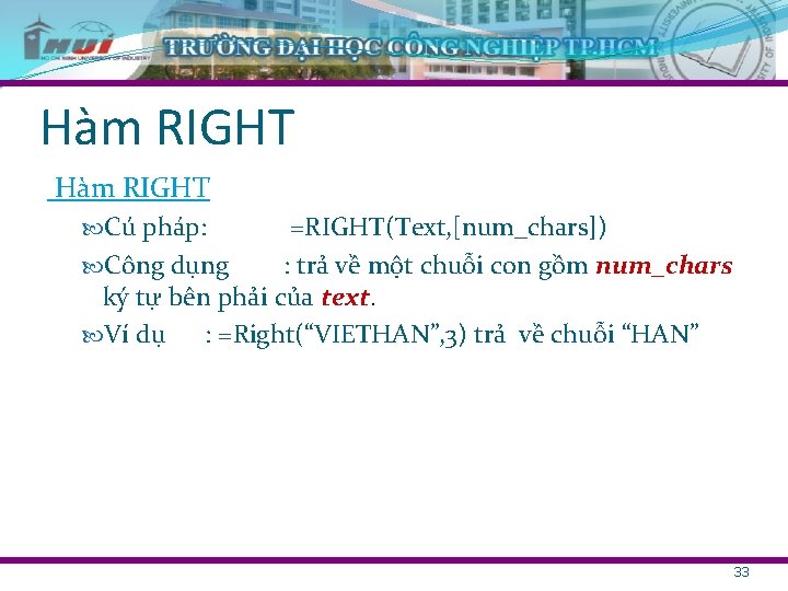 Hàm RIGHT Cú pháp: =RIGHT(Text, [num_chars]) Công dụng : trả về một chuỗi con