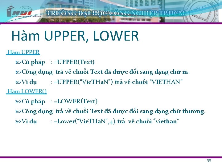 Hàm UPPER, LOWER Hàm UPPER Cú pháp : =UPPER(Text) Công dụng: trả về chuỗi