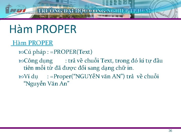 Hàm PROPER Cú pháp : =PROPER(Text) Công dụng : trả về chuỗi Text, trong