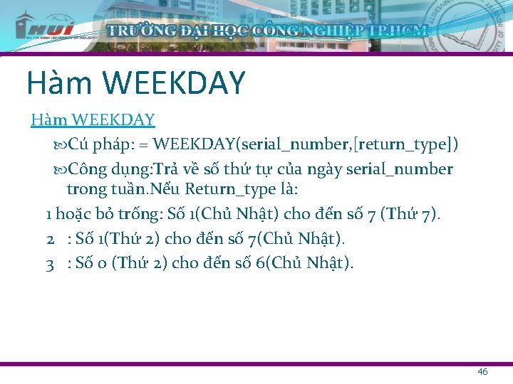 Hàm WEEKDAY Cú pháp: = WEEKDAY(serial_number, [return_type]) Công dụng: Trả về số thứ tự