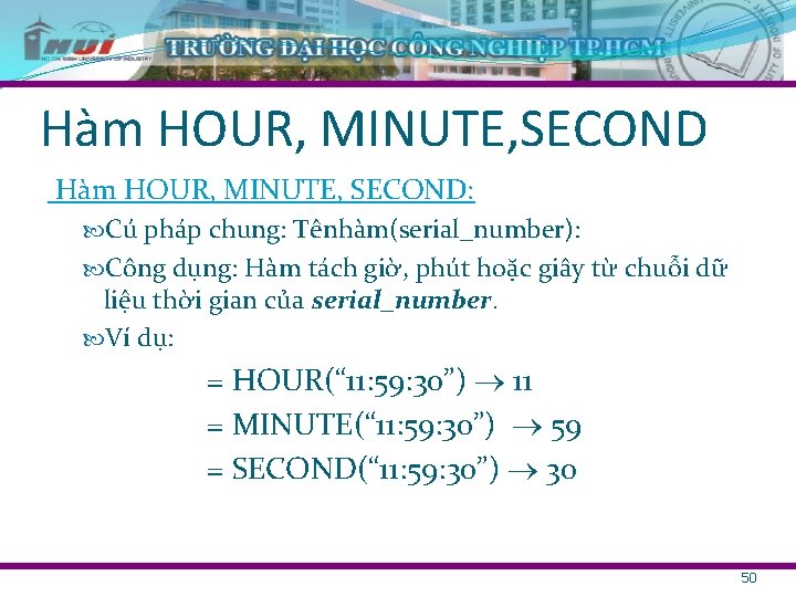 Hàm HOUR, MINUTE, SECOND: Cú pháp chung: Tênhàm(serial_number): Công dụng: Hàm tách giờ, phút