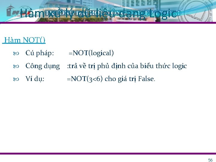 Ha m xư ly dữ liệu da ng Logic Hàm NOT() Cú pháp: =NOT(logical)