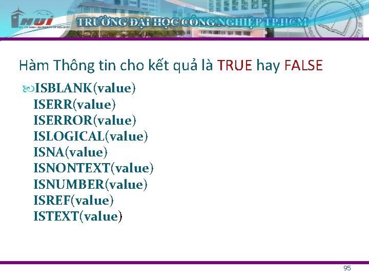 Hàm Thông tin cho kết quả là TRUE hay FALSE ISBLANK(value) ISERROR(value) ISLOGICAL(value) ISNA(value)