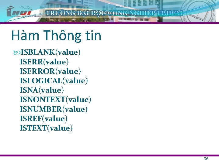 Hàm Thông tin ISBLANK(value) ISERROR(value) ISLOGICAL(value) ISNA(value) ISNONTEXT(value) ISNUMBER(value) ISREF(value) ISTEXT(value) 96 