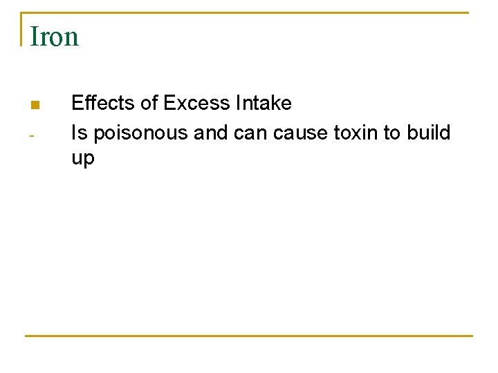 Iron n - Effects of Excess Intake Is poisonous and can cause toxin to