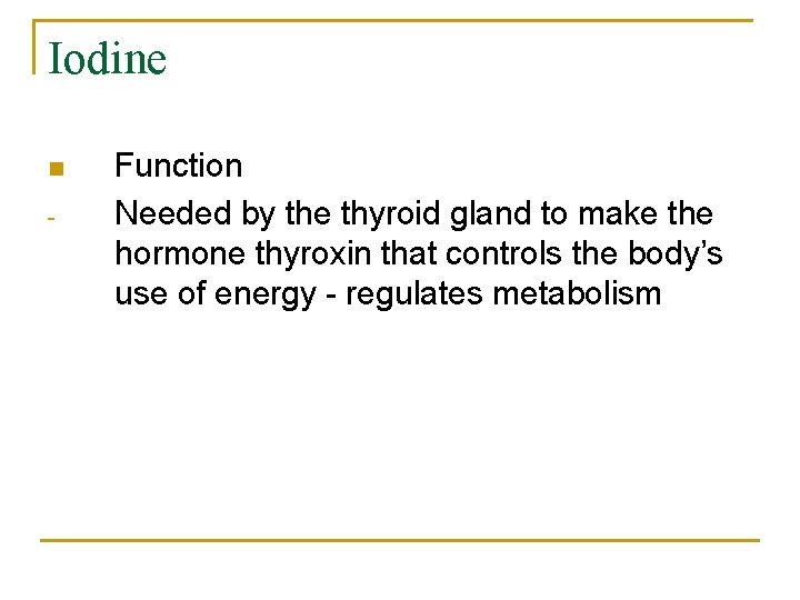 Iodine n - Function Needed by the thyroid gland to make the hormone thyroxin