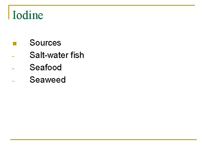 Iodine n - Sources Salt-water fish Seafood Seaweed 