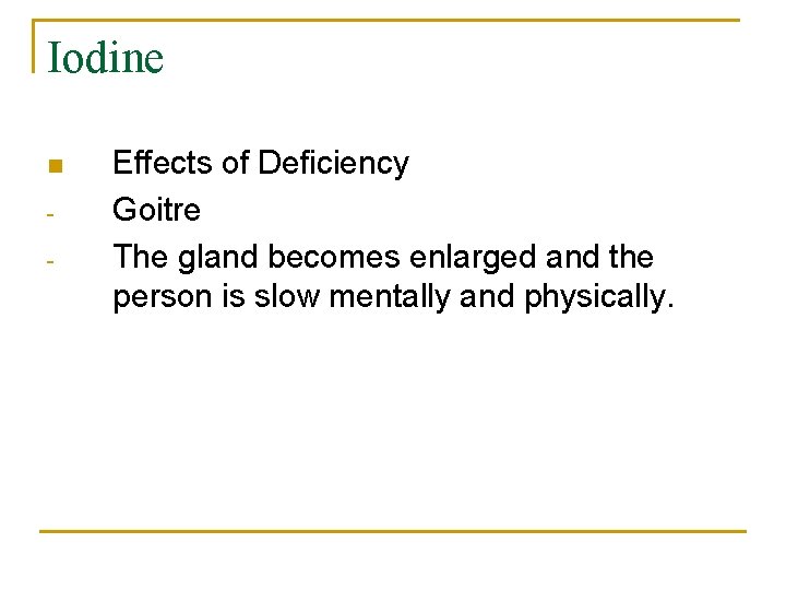 Iodine n - Effects of Deficiency Goitre The gland becomes enlarged and the person