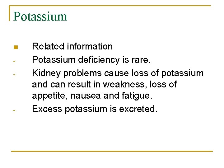 Potassium n - - Related information Potassium deficiency is rare. Kidney problems cause loss