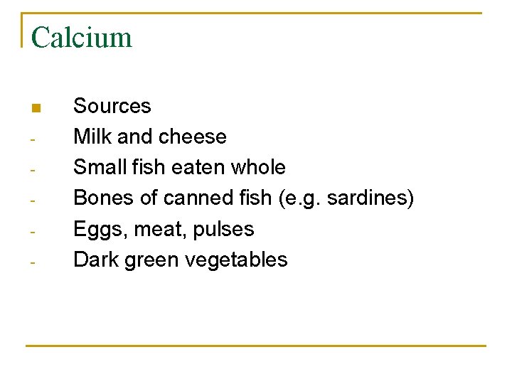 Calcium n - Sources Milk and cheese Small fish eaten whole Bones of canned