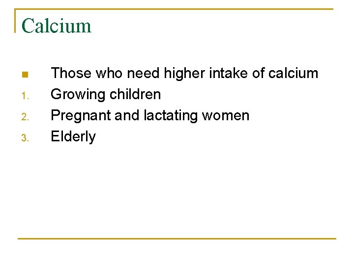 Calcium n 1. 2. 3. Those who need higher intake of calcium Growing children