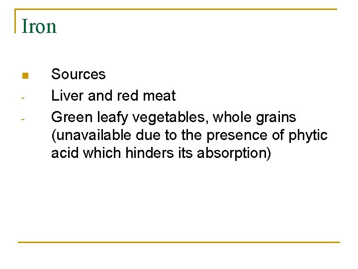Iron n - Sources Liver and red meat Green leafy vegetables, whole grains (unavailable