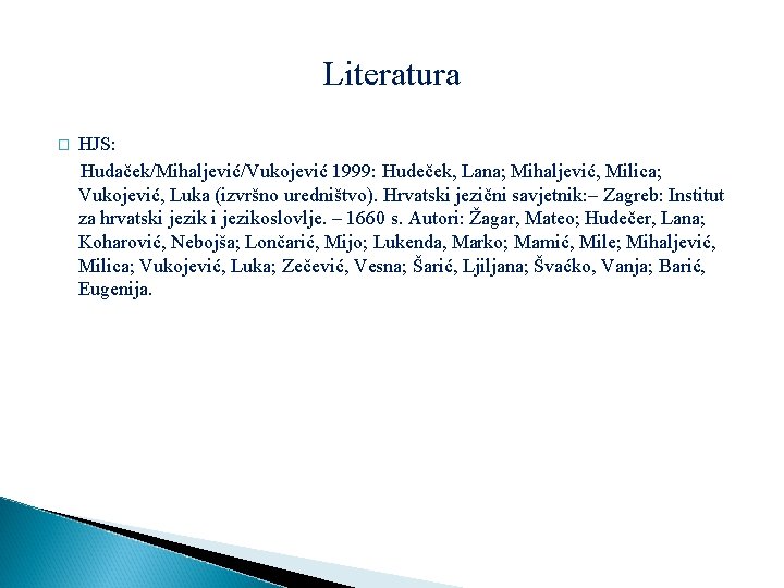 Literatura � HJS: Hudaček/Mihaljević/Vukojević 1999: Hudeček, Lana; Mihaljević, Milica; Vukojević, Luka (izvršno uredništvo). Hrvatski