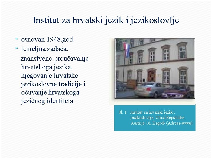 Institut za hrvatski jezikoslovlje osnovan 1948. god. temeljna zadaća: znanstveno proučavanje hrvatskoga jezika, njegovanje Institut za hrvatski jezikoslovlje osnovan 1948. god. temeljna zadaća: znanstveno proučavanje hrvatskoga jezika, njegovanje