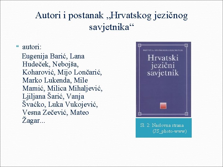 Autori i postanak „Hrvatskog jezičnog savjetnika“ autori: Eugenija Barić, Lana Hudeček, Nebojša, Koharović, Mijo Autori i postanak „Hrvatskog jezičnog savjetnika“ autori: Eugenija Barić, Lana Hudeček, Nebojša, Koharović, Mijo