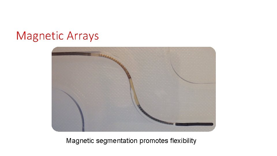 Magnetic Arrays Magnetic segmentation promotes flexibility Magnetic Arrays Magnetic segmentation promotes flexibility