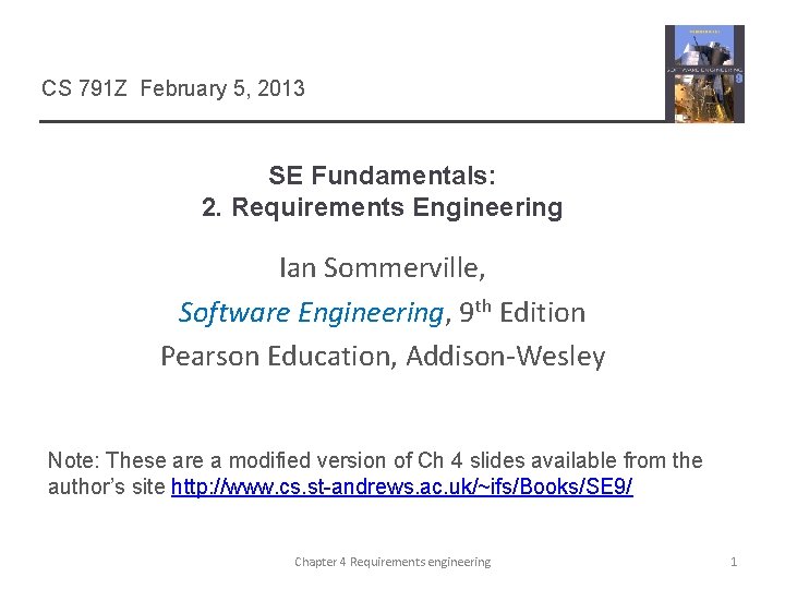 CS 791 Z February 5, 2013 SE Fundamentals: 2. Requirements Engineering Ian Sommerville, Software