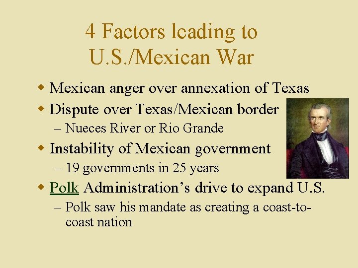 4 Factors leading to U. S. /Mexican War w Mexican anger over annexation of