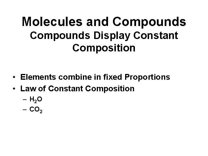 Molecules and Compounds Display Constant Composition • Elements combine in fixed Proportions • Law