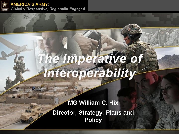 UNCLASS/FOUO AMERICA’S ARMY: Globally Responsive, Regionally Engaged Army G-3/5/7 UNCLASSIFIED The Imperative of Interoperability