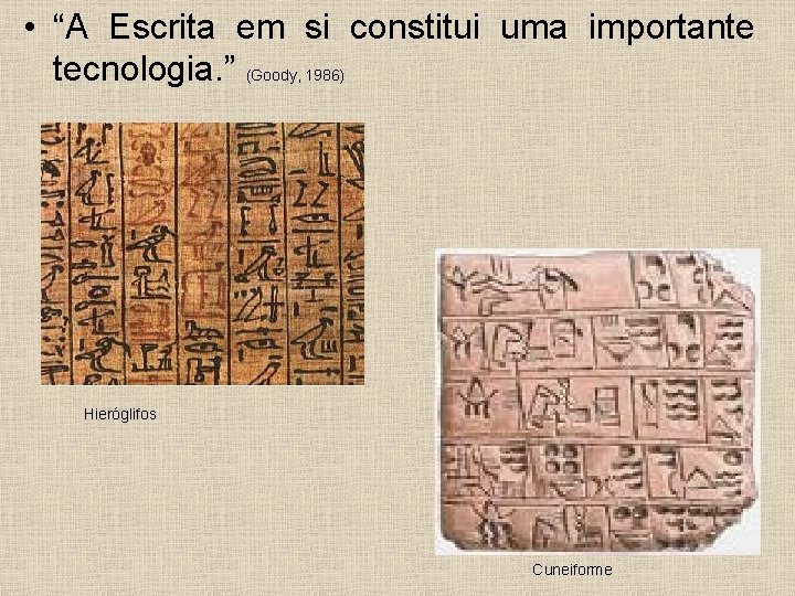  • “A Escrita em si constitui uma importante tecnologia. ” (Goody, 1986) Hieróglifos