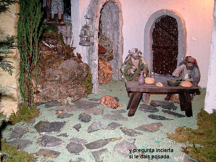 y pregunta incierta si le dais posada. 