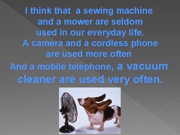 I think that a sewing machine and a mower are seldom used in our