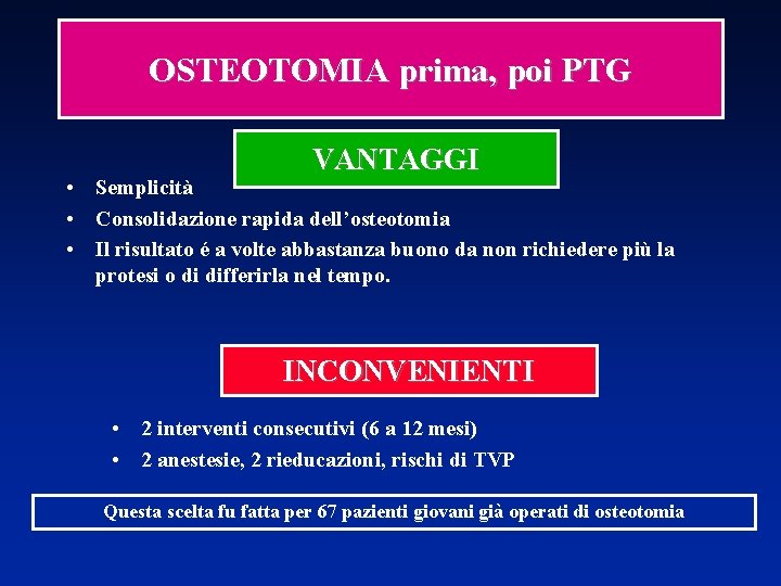 OSTEOTOMIA prima, poi PTG VANTAGGI • Semplicità • Consolidazione rapida dell’osteotomia • Il risultato