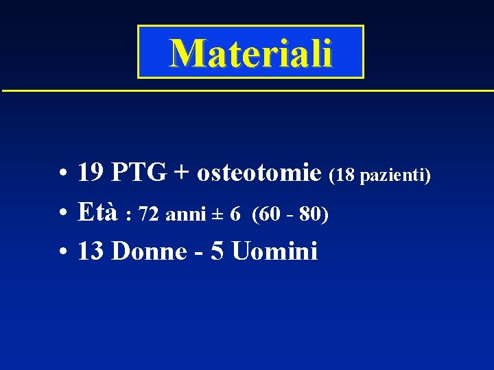 Materiali • 19 PTG + osteotomie (18 pazienti) • Età : 72 anni ±