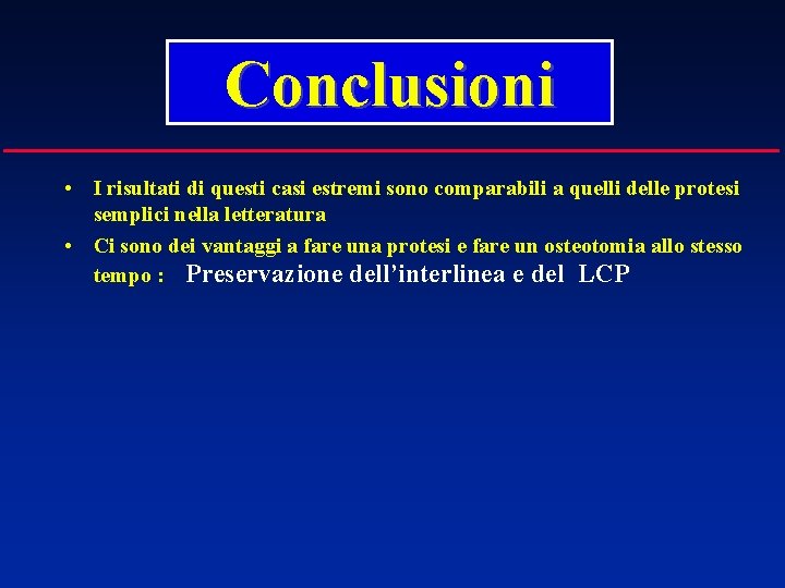 Conclusioni • I risultati di questi casi estremi sono comparabili a quelli delle protesi