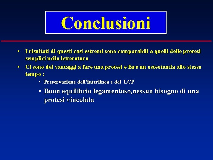 Conclusioni • I risultati di questi casi estremi sono comparabili a quelli delle protesi