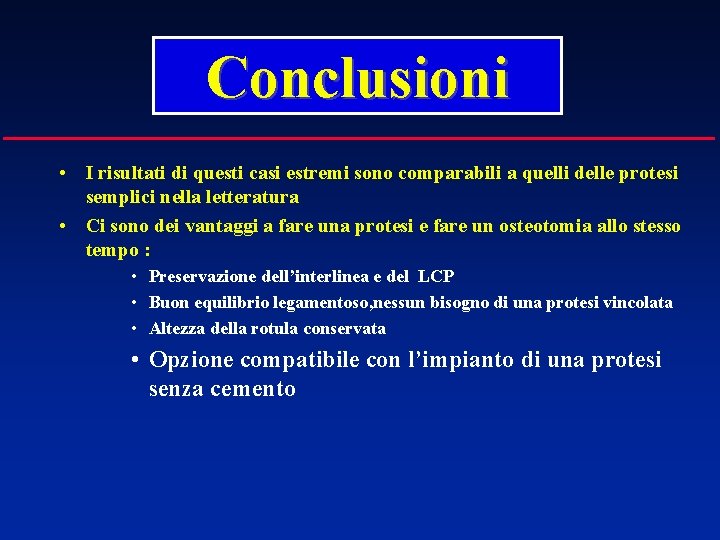 Conclusioni • I risultati di questi casi estremi sono comparabili a quelli delle protesi