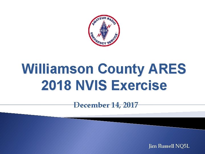 Williamson County ARES 2018 NVIS Exercise December 14, 2017 Jim Russell NQ 5 L