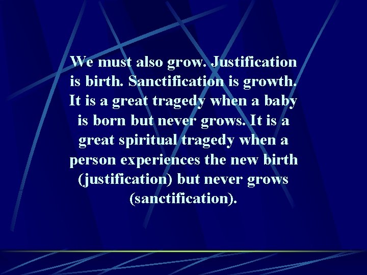 We must also grow. Justification is birth. Sanctification is growth. It is a great