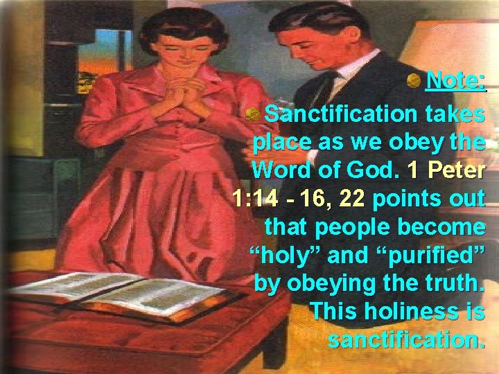 Note: Sanctification takes place as we obey the Word of God. 1 Peter 1: