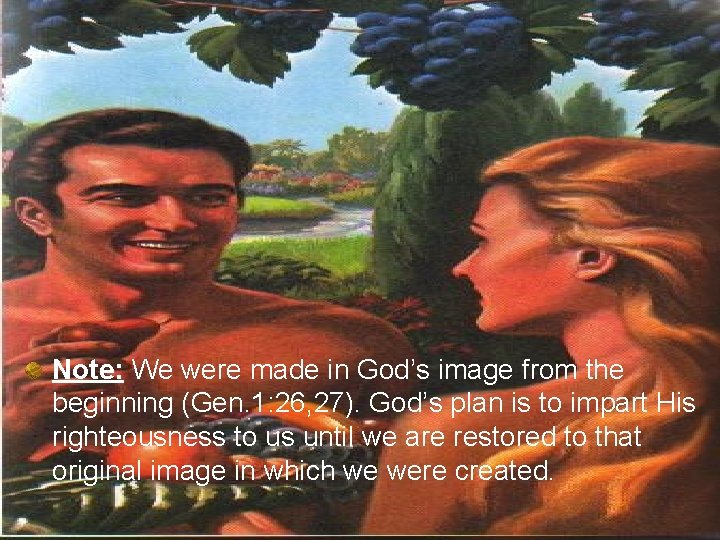 Note: We were made in God’s image from the beginning (Gen. 1: 26, 27).