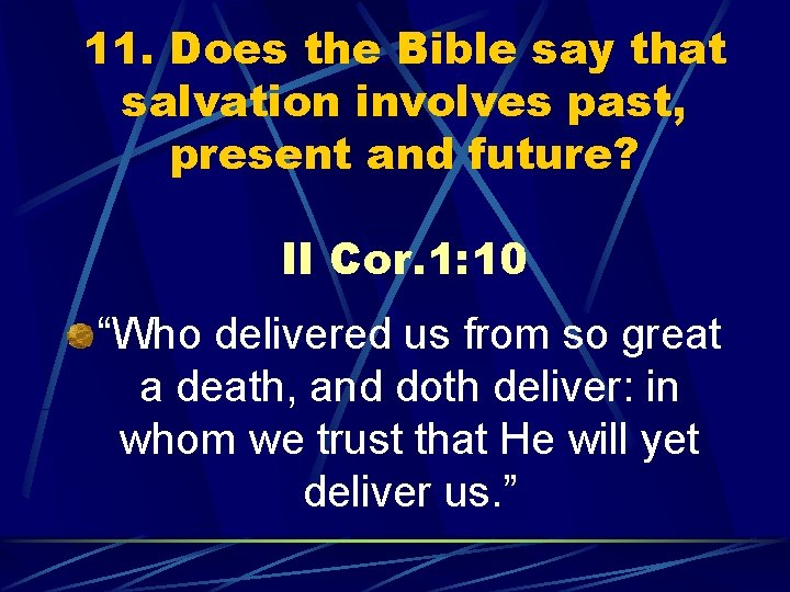 11. Does the Bible say that salvation involves past, present and future? II Cor.
