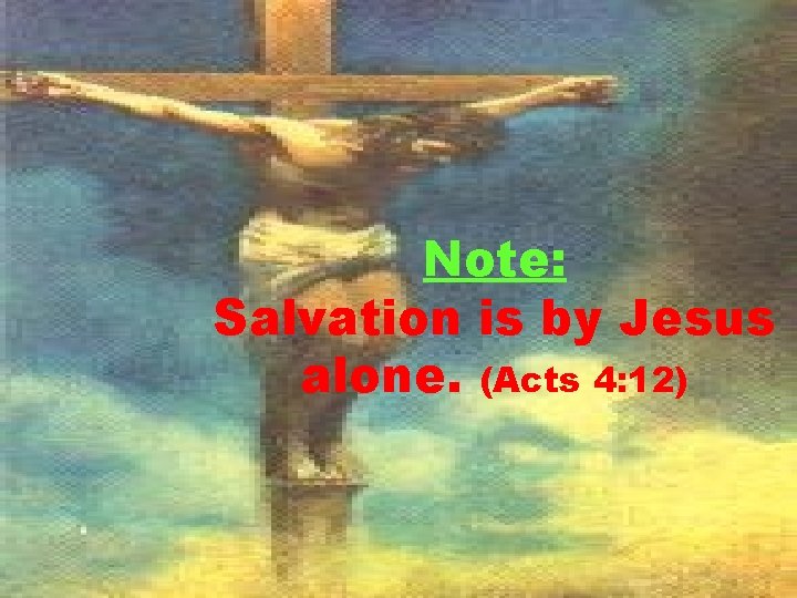 Note: Salvation is by Jesus alone. (Acts 4: 12) 